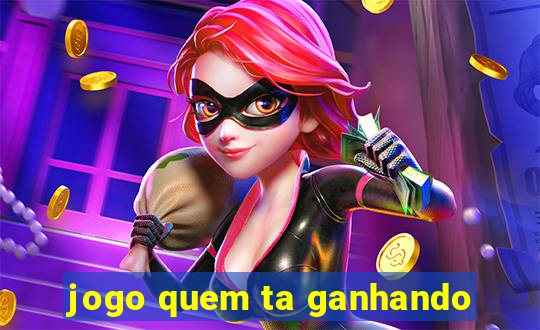 jogo quem ta ganhando